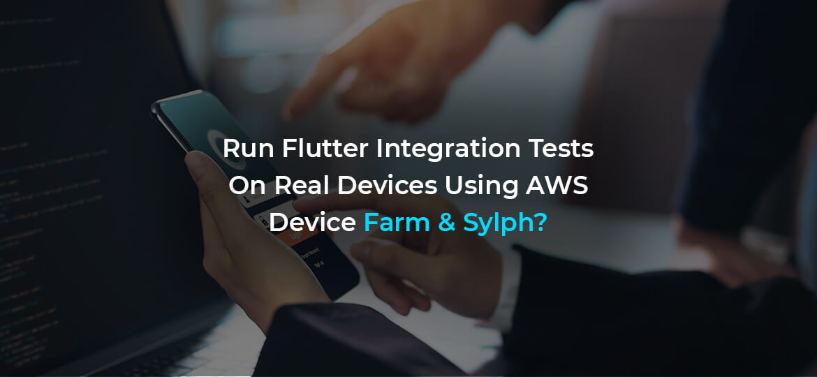 Run Flutter Integration Tests On Real Devices Using AWS Device Farm & Sylph?