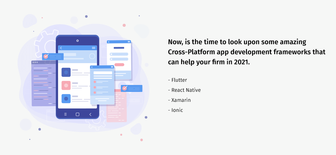 Now, is the time to look upon some amazing Cross-Platform app development frameworks that can help your firm in 2021. Now, is the time to look upon some amazing Cross-Platform app development frameworks that can help your firm in 2021.